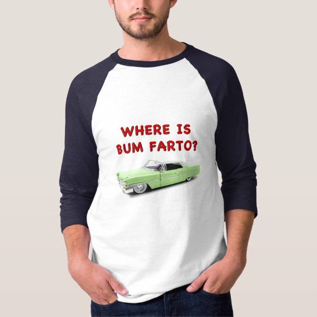 Where is bum farto? T-Shirt (Front)