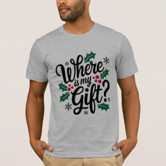 Where is my gift ?! Christmas t-shirt