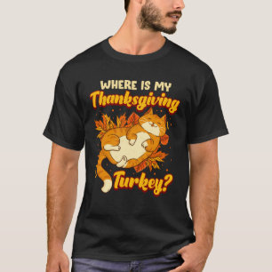 Where Is My Thanksgiving Turkey Cat T-Shirt