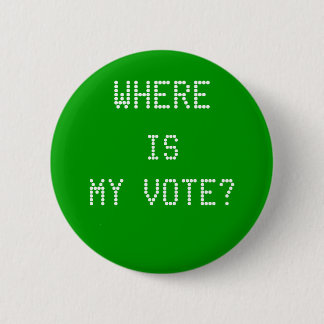 WHERE, IS, MY VOTE? 6 CM ROUND BADGE