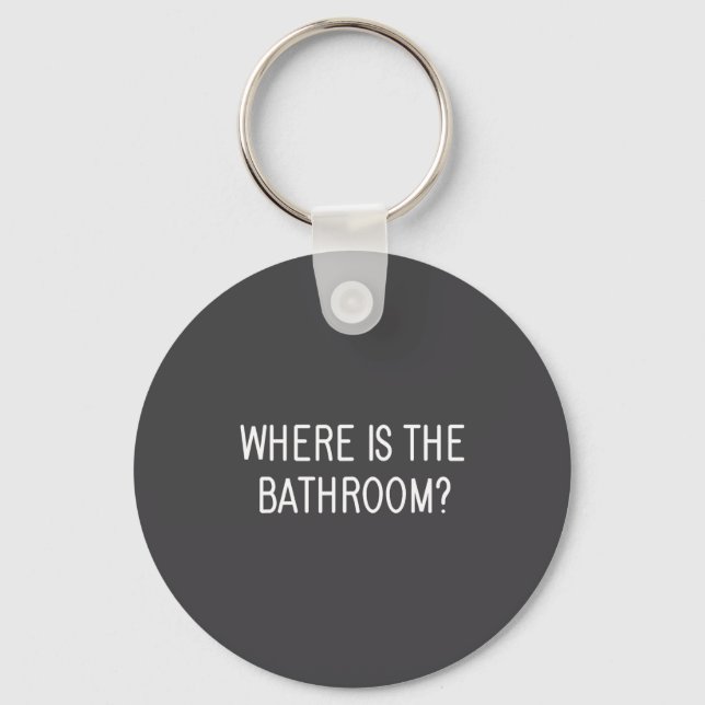 Where Is The Bathroom, Funny, Jokes, Sarcastic Say Key Ring (Front)