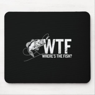 Where Is The Fish Wtf _ Funny Fishing Anglers Fish Mouse Pad