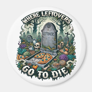 Where Leftovers Go to Die - Funny Food Graveyard Magnet