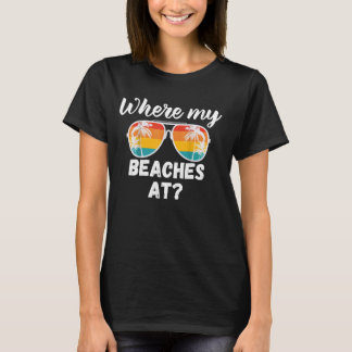 Where My Beaches At Funny Beach Vacation Summer T-Shirt