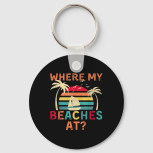 Where My Beaches At Summer Vacation Family Friend Key Ring