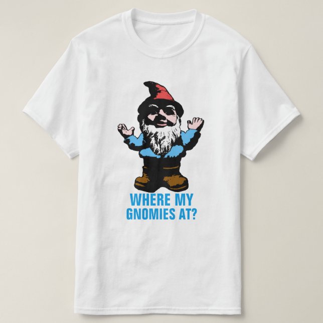 Where My Gnomies At T-Shirt (Design Front)