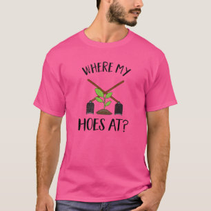 Where My Hoes At Gardening  Gardening T-Shirt