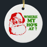 WHERE MY HO'S AT CERAMIC TREE DECORATION<br><div class="desc">The Funniest Ornaments,  T-shirts,  Hoodies,  Stickers,  Buttons and Novelty gifts from http://www.Shirtuosity.com.</div>