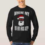 Where My Hos At Christmas - Santa Ho Ho Hos T-Shirt<br><div class="desc">Where My Hos At Christmas - Santa Ho Ho Hos</div>