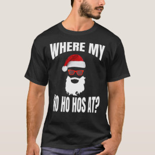 Where My Hos At Christmas - Santa Ho Ho Hos T-Shirt