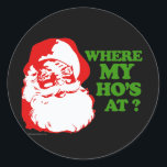 Where my ho's at? classic round sticker<br><div class="desc">Holiday Humour T-shirts and Apparel Funny Holiday Gear: T-shirts,  Hoodies,  Stickers,  Buttons,  and gifts.</div>