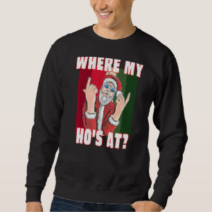 Where My Hos At  Santa Claus Crude Funny Christmas Sweatshirt