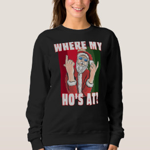 Where My Hos At Santa Claus Crude Funny Christmas Sweatshirt