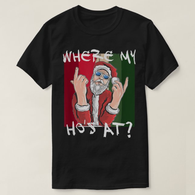 Where my hos at  Santa Claus Crude Funny Christmas T-Shirt (Design Front)