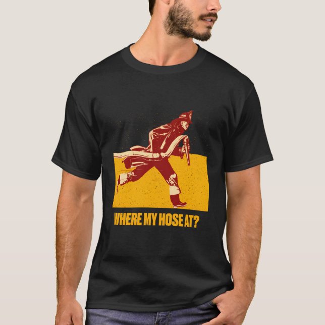 Where My Hose At Firefighter Humour Fire Memes T-Shirt (Front)