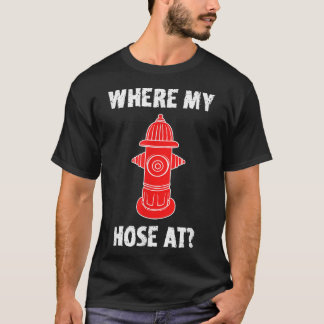 Where My Hose At Firefighter Shirt Fire Hydrant Fu
