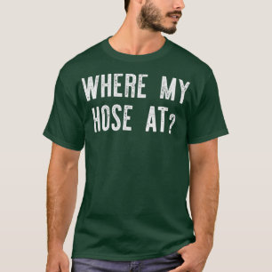 Where My Hose At  Fireman Funny T-Shirt