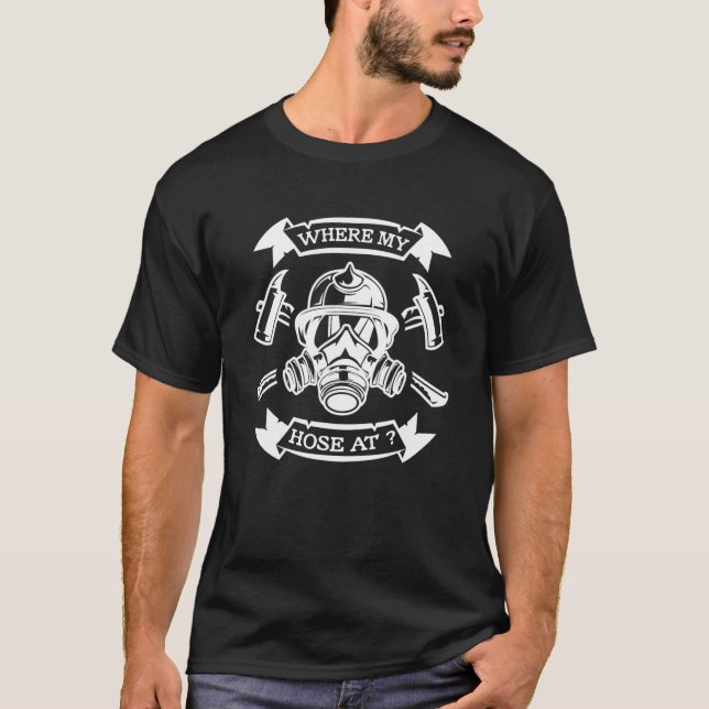 Where My Hose At Funny Firefighter Fireman And For T-Shirt (Front)