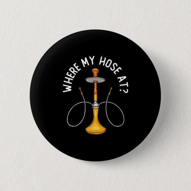 Where My Hose At Funny Hookah Smoking Shisha Smoke 6 Cm Round Badge (Front)