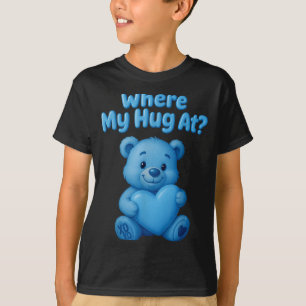 Where My Hug At Cute Teddy Bear Holdin Heart Funny T-Shirt