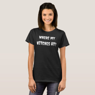 Where My Witches At? Halloween T-Shirt