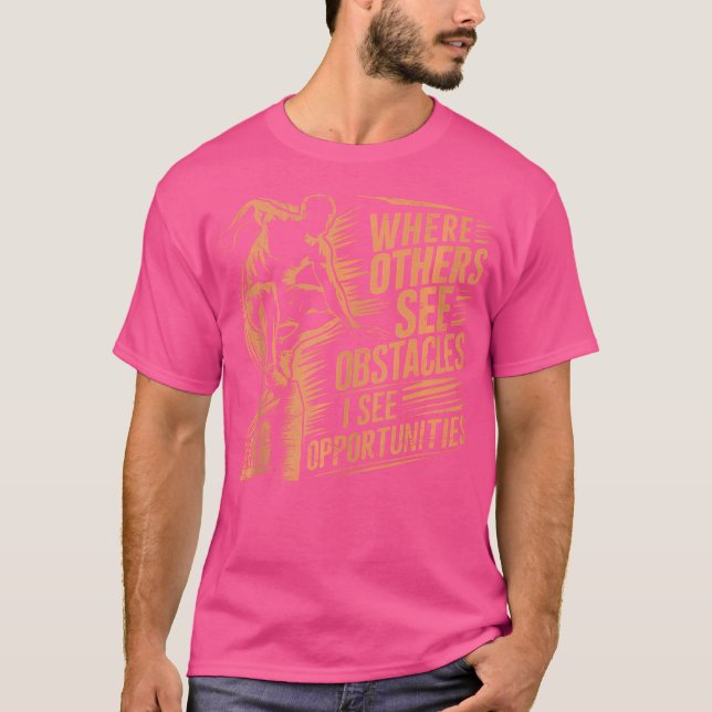 Where Others See Obstacles I See Opportunities Par T-Shirt (Front)