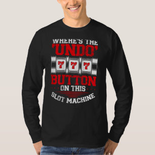 Where s The Undo Button Slot Machine Backprint Cas T-Shirt