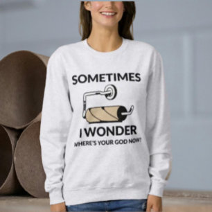 Where’s Your God Now? Funny Empty Toilet Paper Sweatshirt