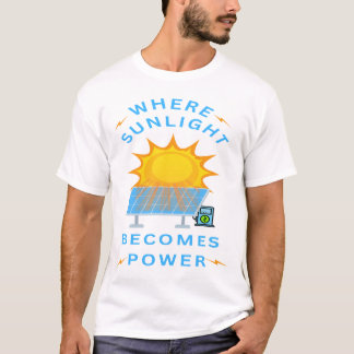 Where Sunlight Becomes Power T-Shirt