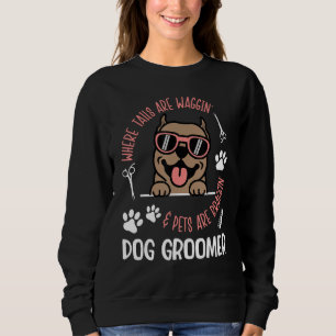 Where Tails Are Waggin Dog Groomer Dog Grooming Sweatshirt