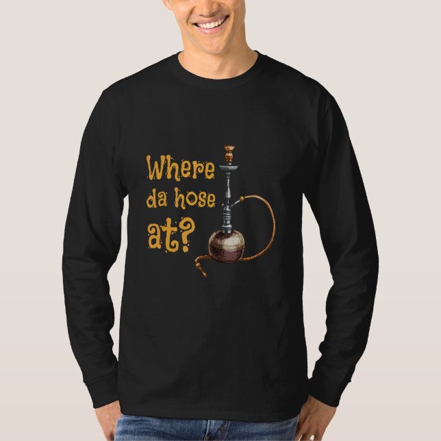 Where The Hose At Long Pipe Tube Hookah T-Shirt (Front)