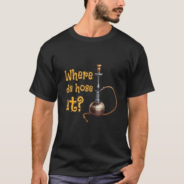Where The Hose At Long Pipe Tube Hookah T-Shirt (Front)