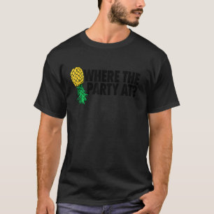 Where The Party At Swinger Upside Down Pineapple T-Shirt