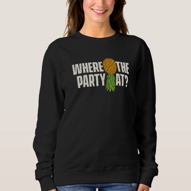 Where The Party At  Upside Down Pineapple Swinger  Sweatshirt (Front)