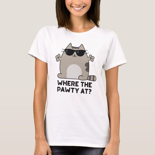 Where The Pawty At Funny Party Cat Pun  T-Shirt (Front)