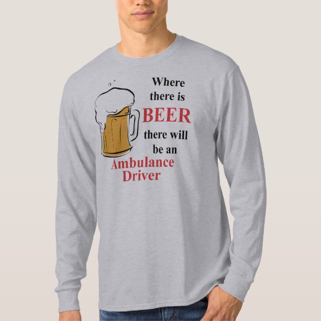 Where there is Beer - Ambulance Driver T-Shirt (Front)