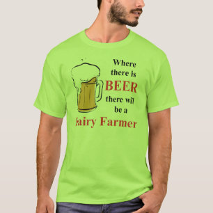Where there is Beer - Dairy Farmer T-Shirt