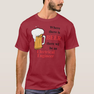 Where there is Beer - Electrical Engineer T-Shirt