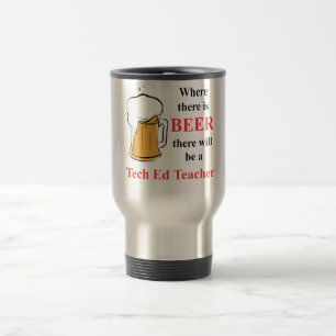 Where there is Beer - Tech Ed Teacher Travel Mug