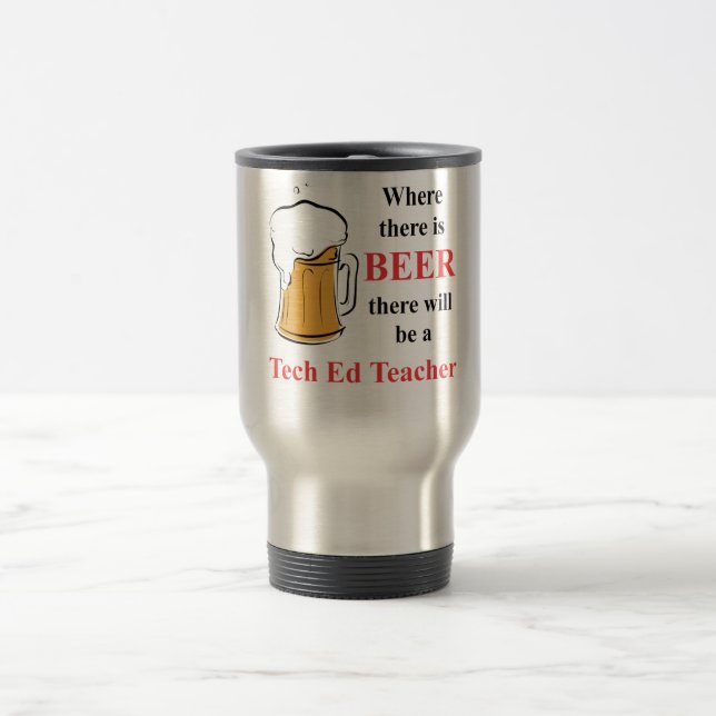 Where there is Beer - Tech Ed Teacher Travel Mug (Center)