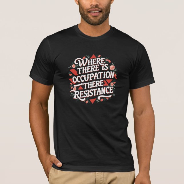 Where there is occupation there resistance T-Shirt (Front)