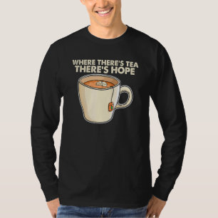 Where There S Tea There S Hope Tea  Tea Drinking C T-Shirt