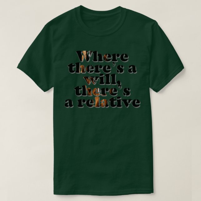 Where theres a will theres a relative T-Shirt (Design Front)