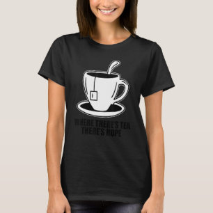 Where There's Tea There's Hope Tea  Tea Drinking C T-Shirt