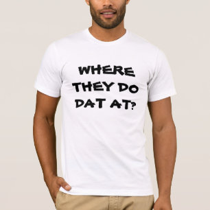 WHERE THEY DO DAT AT? joke tee