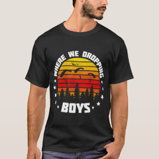 Where We Dropping Boys   T-Shirt
