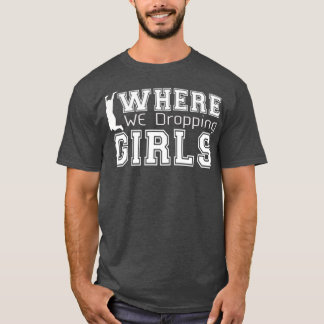 Where we dropping girlsGaming girl T-Shirt