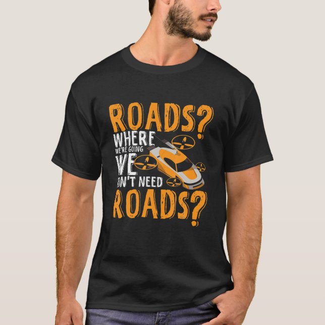 Where We re Going We Don t Need Roads T Shirt (Front)