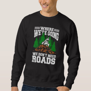Where We're Going We Don't Need Roads For Quad Bik Sweatshirt