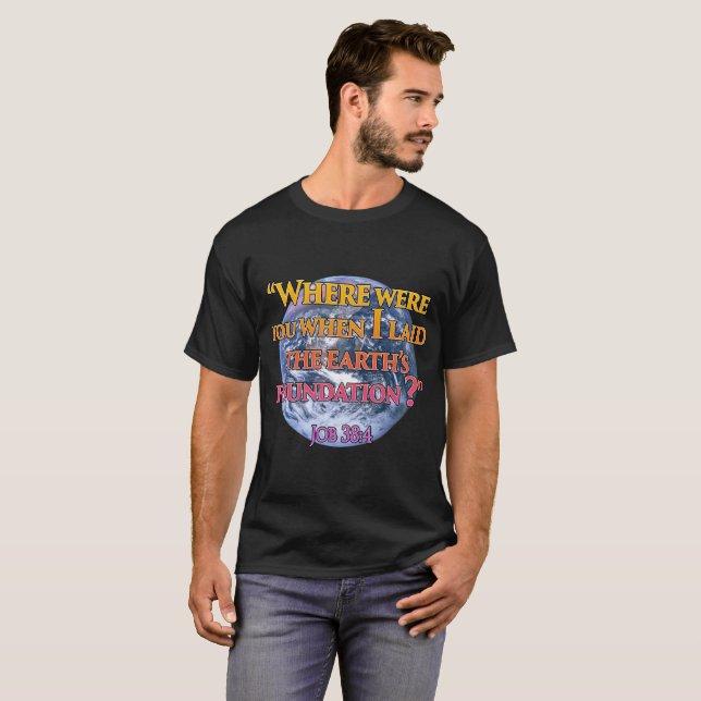 Where were you when I laid the earth's foundation? T-Shirt (Front Full)
